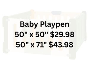 Baby Playpen 50 x 50 $29.98 50 x 71 $43.98